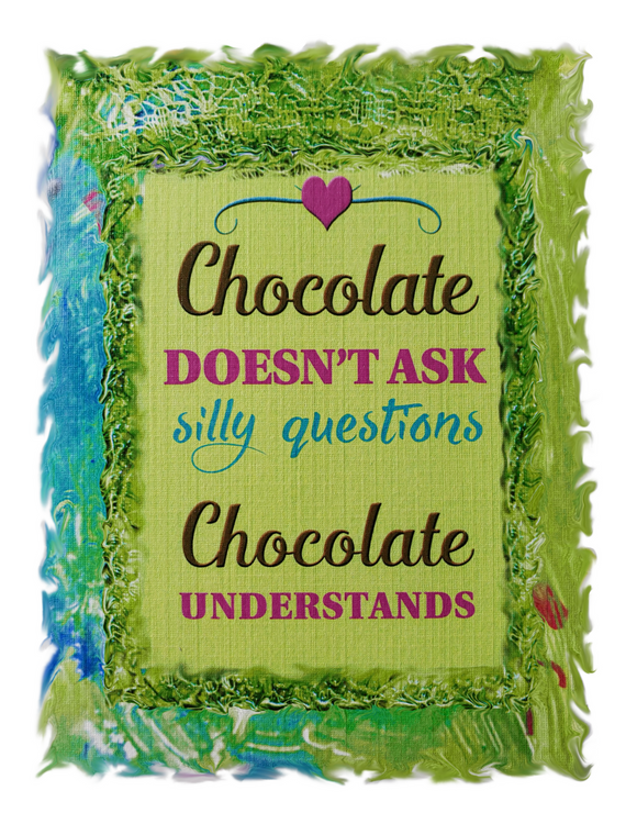 Chocolate Doesn't Ask Silly Questions
