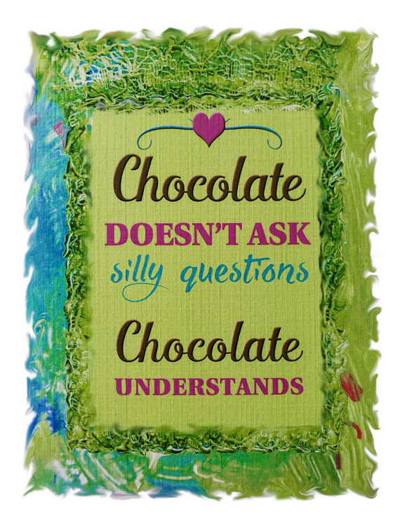 Chocolate doesn't ask silly questions