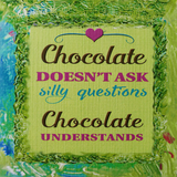 Chocolate doesn't ask silly questions